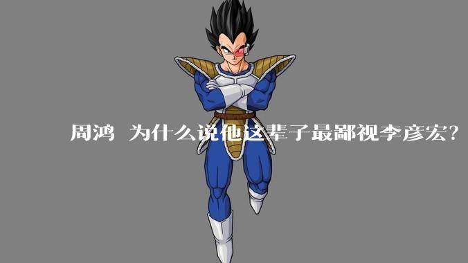 周鸿祎为什么说他这辈子最鄙视李彦宏？