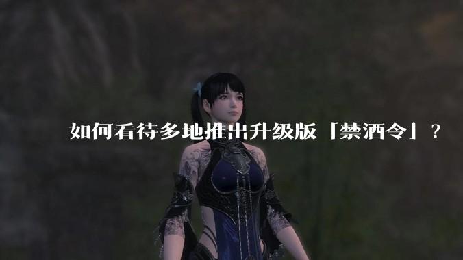 如何看待多地推出升级版「禁酒令」？