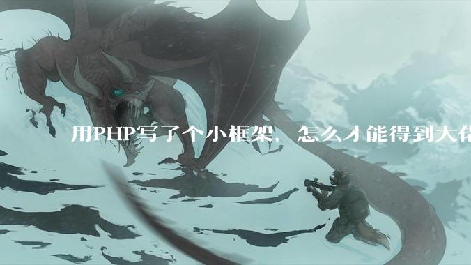 用PHP写了个小框架，怎么才能得到大佬们的指点？