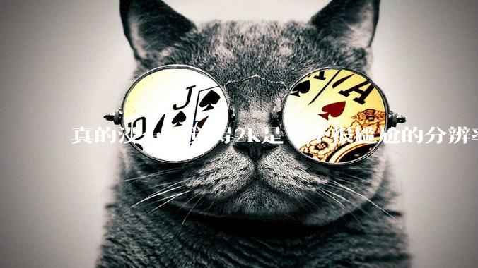 真的没有人觉得2k是一个很尴尬的分辨率吗？