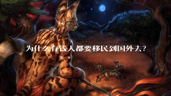 为什么有钱人都要移民到国外去？