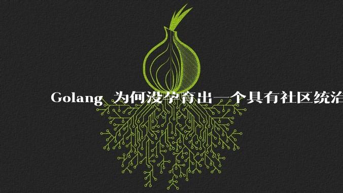 Golang 为何没孕育出一个具有社区统治力的框架？