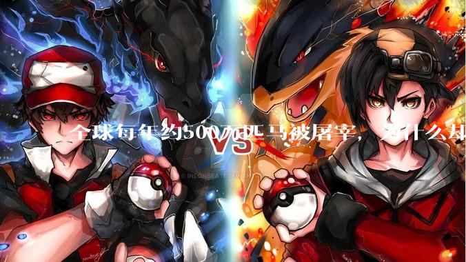 全球每年约500万匹马被屠宰，为什么却见不到中国人吃马肉？