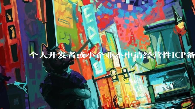 个人开发者或小企业不申请经营性ICP备案，怎样开发APP盈利?