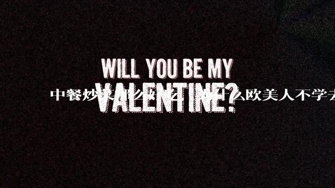 中餐炒菜那么好吃，为什么欧美人不学去？