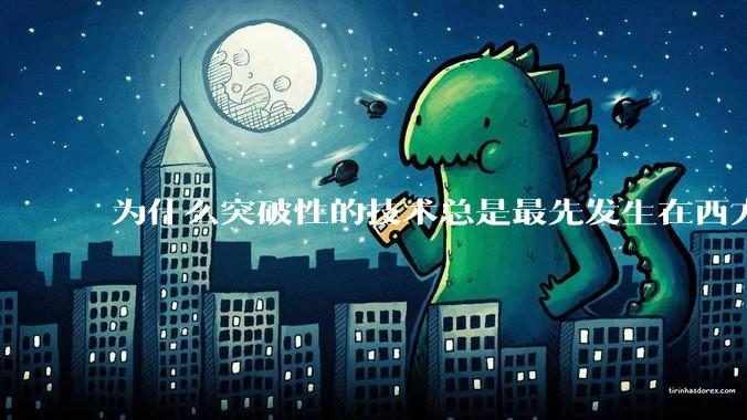 为什么突破性的技术总是最先发生在西方？